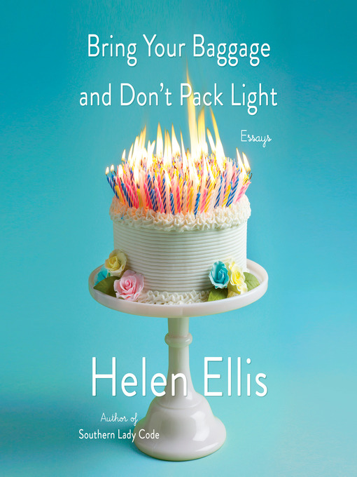 Title details for Bring Your Baggage and Don't Pack Light by Helen Ellis - Available